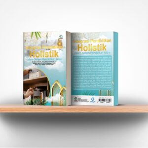 Integrasi Pendidikan Holistik Dalam Sistem Pendidikan Islam