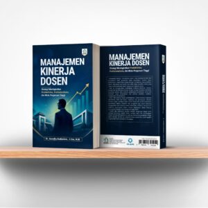 MANAJEMEN KINERJA DOSEN: Strategi Meningkatkan Produktivitas, Profesionalisme, dan Mutu Perguruan Tinggi